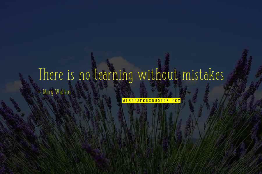 No Mistakes Quotes By Mary Walton: There is no learning without mistakes