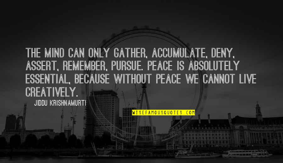 No Monday Blues Quotes By Jiddu Krishnamurti: The mind can only gather, accumulate, deny, assert,