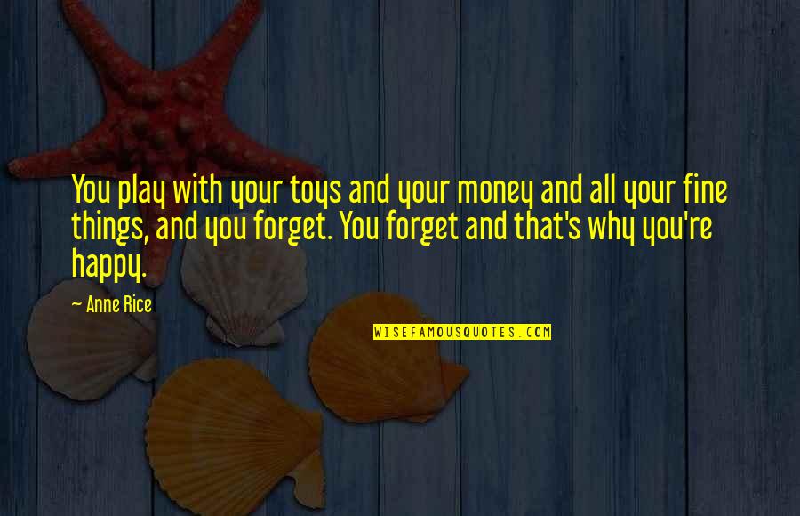 No Money But Happy Quotes By Anne Rice: You play with your toys and your money