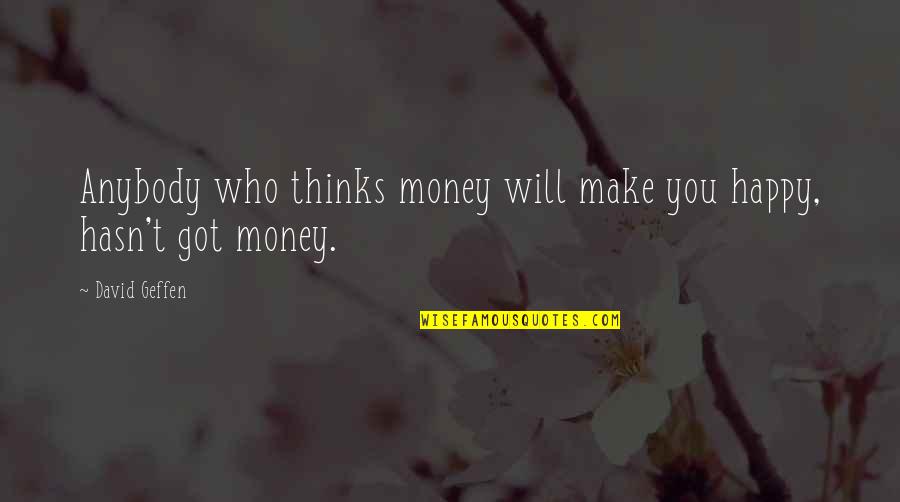 No Money But Happy Quotes By David Geffen: Anybody who thinks money will make you happy,