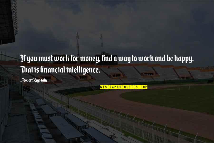 No Money But Happy Quotes By Robert Kiyosaki: If you must work for money, find a