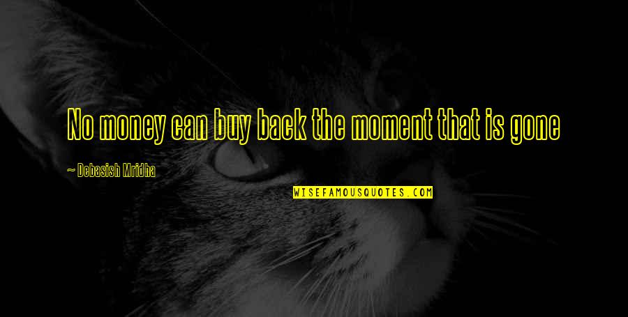 No Money Can Buy Quotes By Debasish Mridha: No money can buy back the moment that No Money Can Buy Quotes By Debasish Mridha: No money can buy back the moment that