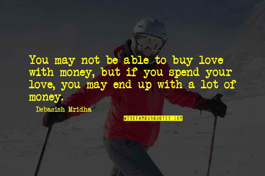 No Money Can Buy Quotes By Debasish Mridha: You may not be able to buy love No Money Can Buy Quotes By Debasish Mridha: You may not be able to buy love