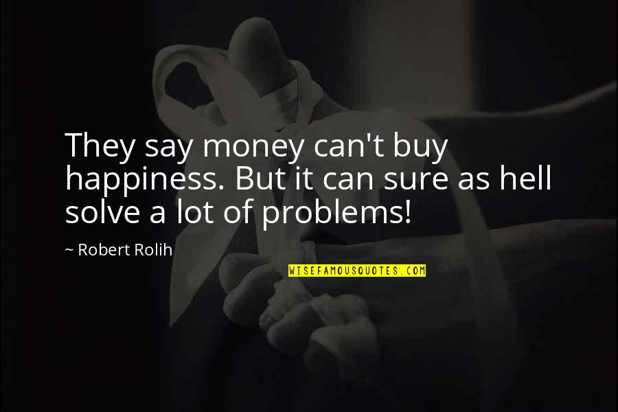 No Money Can Buy Quotes By Robert Rolih: They say money can't buy happiness. But it