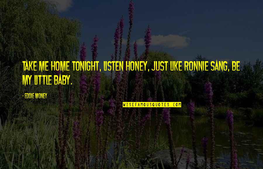 No Money No Honey Quotes By Eddie Money: Take me home tonight, listen honey, just like