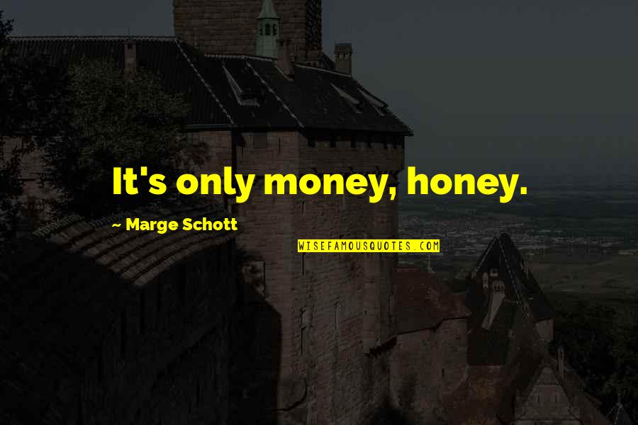 No Money No Honey Quotes By Marge Schott: It's only money, honey.