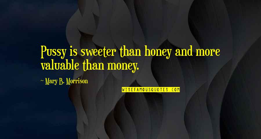 No Money No Honey Quotes By Mary B. Morrison: Pussy is sweeter than honey and more valuable