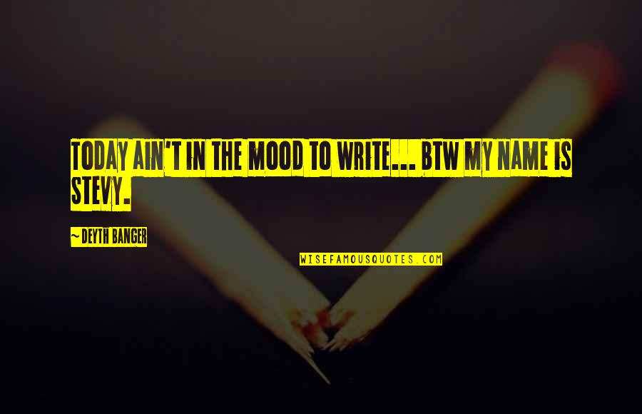 No Mood Today Quotes By Deyth Banger: Today ain't in the mood to write... btw No Mood Today Quotes By Deyth Banger: Today ain't in the mood to write... btw
