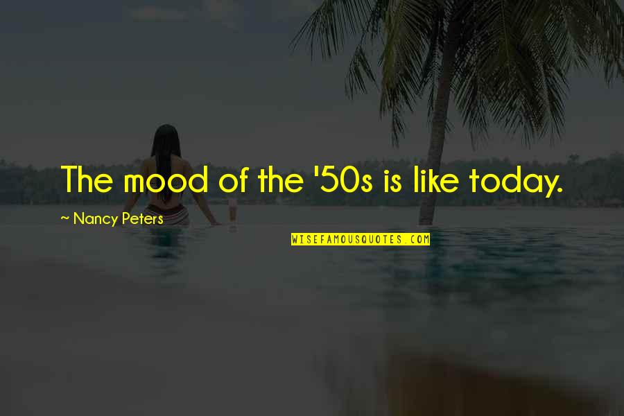 No Mood Today Quotes By Nancy Peters: The mood of the '50s is like today. No Mood Today Quotes By Nancy Peters: The mood of the '50s is like today.