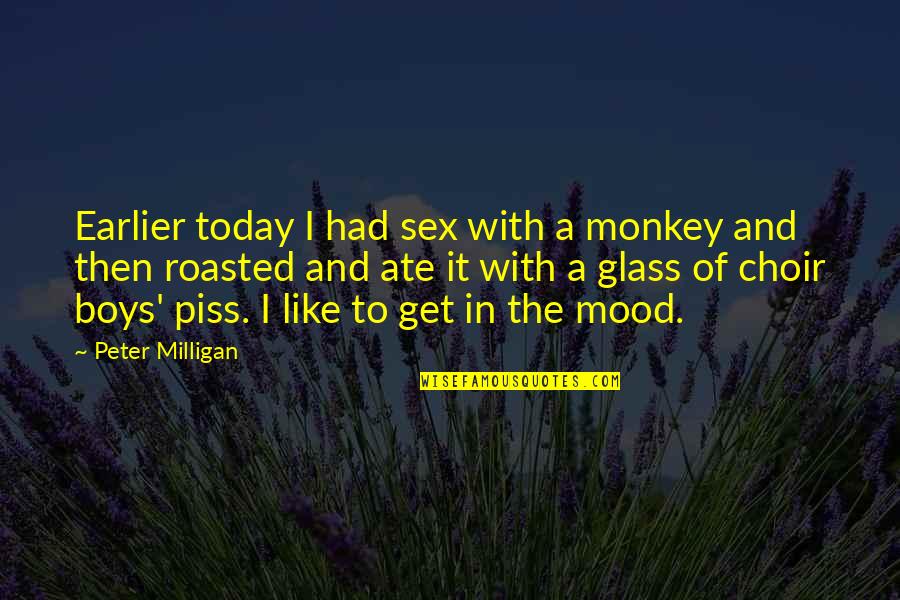 No Mood Today Quotes By Peter Milligan: Earlier today I had sex with a monkey No Mood Today Quotes By Peter Milligan: Earlier today I had sex with a monkey