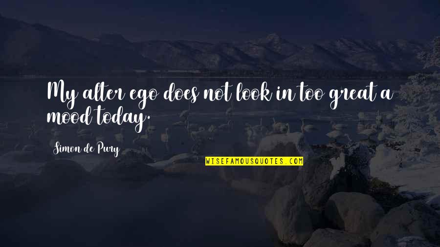 No Mood Today Quotes By Simon De Pury: My alter ego does not look in too No Mood Today Quotes By Simon De Pury: My alter ego does not look in too