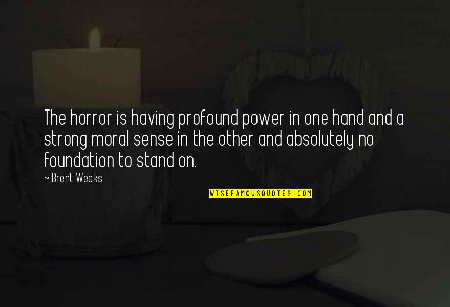 No Moral Quotes By Brent Weeks: The horror is having profound power in one