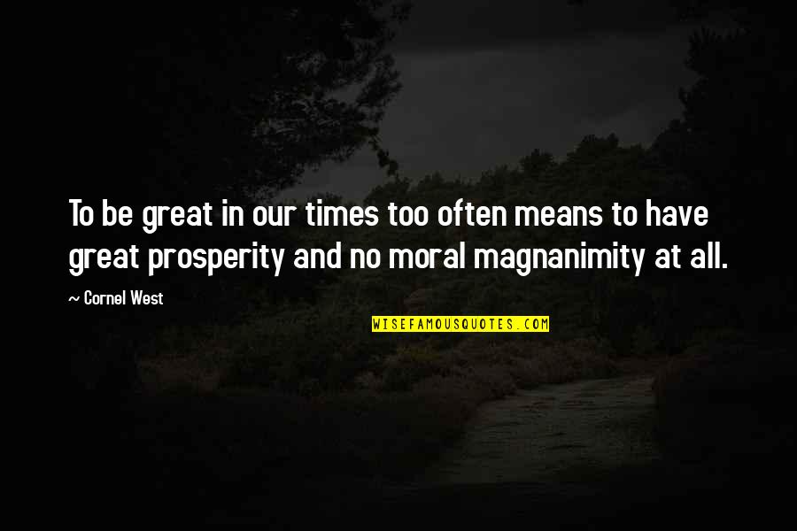 No Moral Quotes By Cornel West: To be great in our times too often