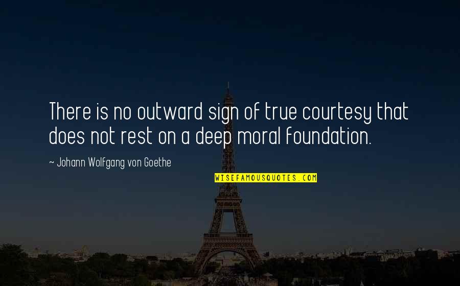 No Moral Quotes By Johann Wolfgang Von Goethe: There is no outward sign of true courtesy