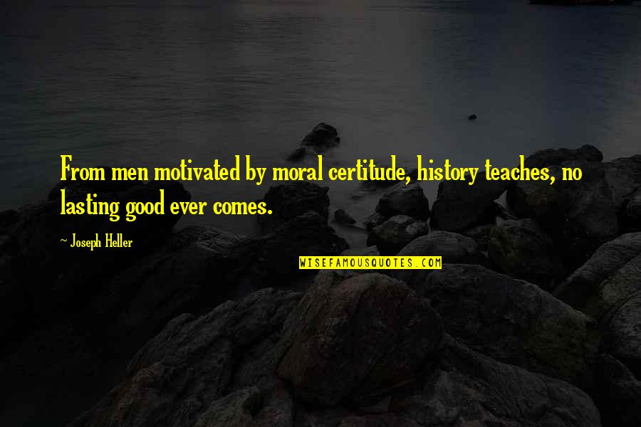 No Moral Quotes By Joseph Heller: From men motivated by moral certitude, history teaches,