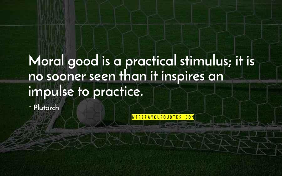 No Moral Quotes By Plutarch: Moral good is a practical stimulus; it is