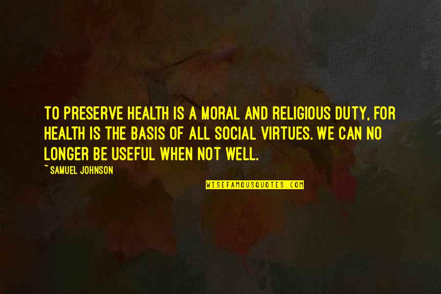 No Moral Quotes By Samuel Johnson: To preserve health is a moral and religious