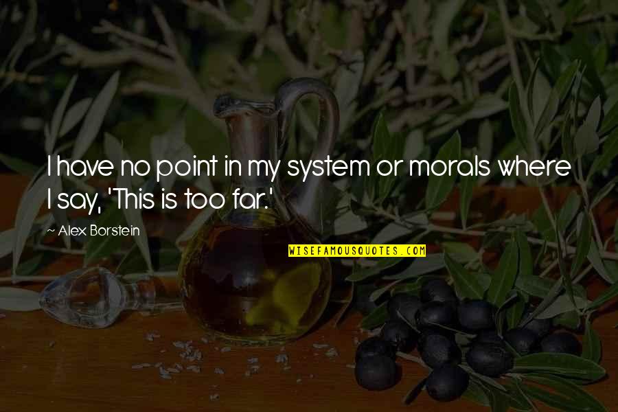 No Morals Quotes By Alex Borstein: I have no point in my system or