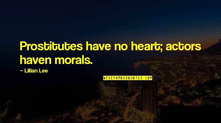 No Morals Quotes By Lillian Lee: Prostitutes have no heart; actors haven morals.