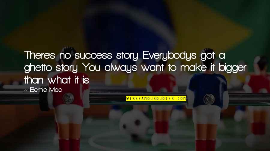 No More 2nd Chances Quotes By Bernie Mac: There's no success story. Everybody's got a ghetto