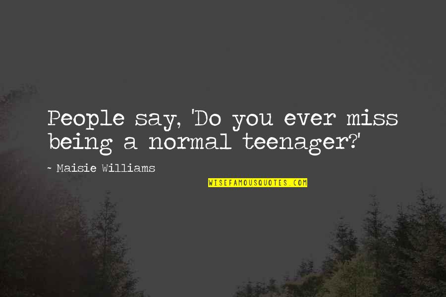 No More A Teenager Quotes By Maisie Williams: People say, 'Do you ever miss being a