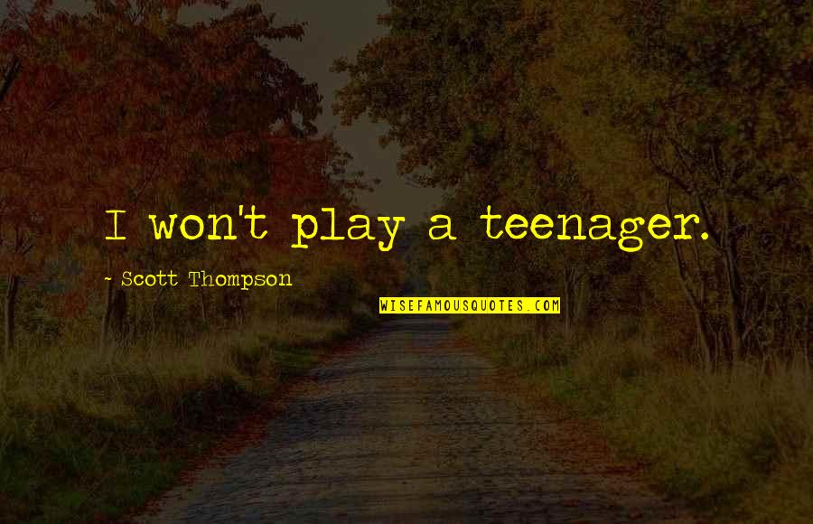 No More A Teenager Quotes By Scott Thompson: I won't play a teenager.