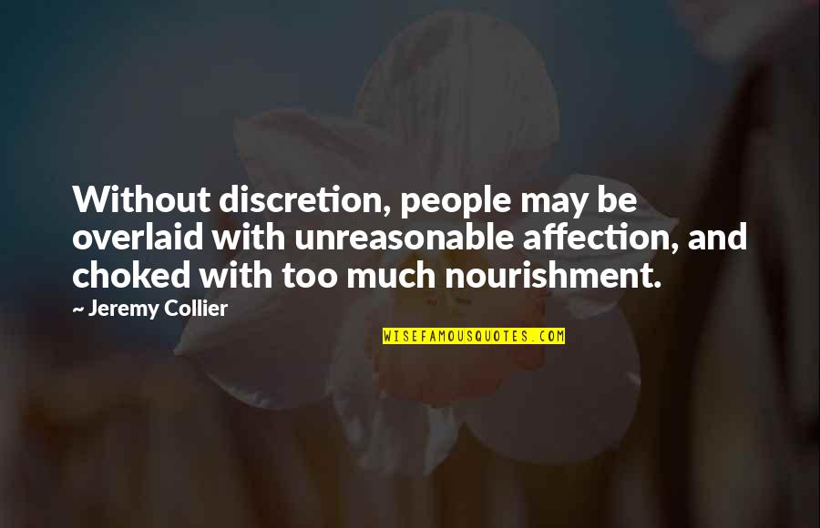 No More Affection Quotes By Jeremy Collier: Without discretion, people may be overlaid with unreasonable