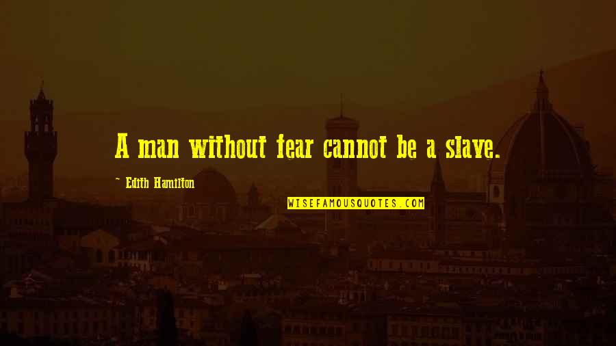 No More Anxiety Quotes By Edith Hamilton: A man without fear cannot be a slave. No More Anxiety Quotes By Edith Hamilton: A man without fear cannot be a slave.