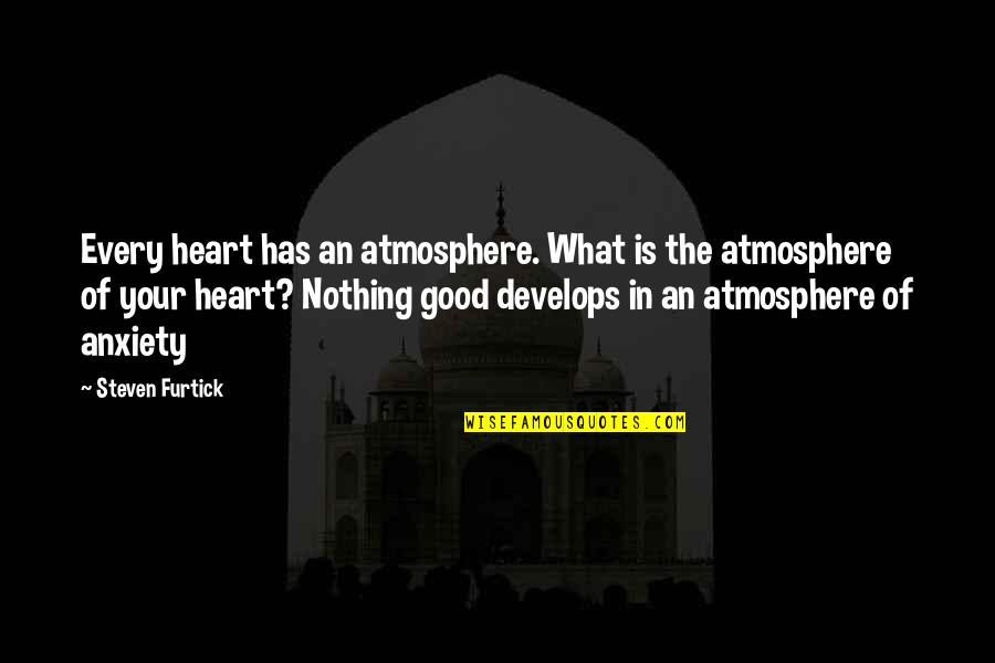 No More Anxiety Quotes By Steven Furtick: Every heart has an atmosphere. What is the No More Anxiety Quotes By Steven Furtick: Every heart has an atmosphere. What is the