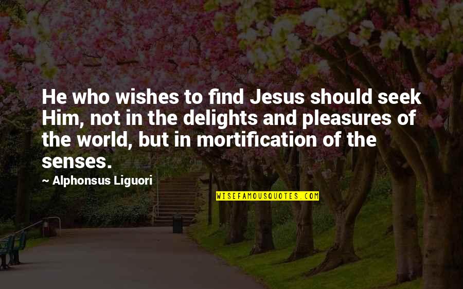 No More Attachment Quotes By Alphonsus Liguori: He who wishes to find Jesus should seek
