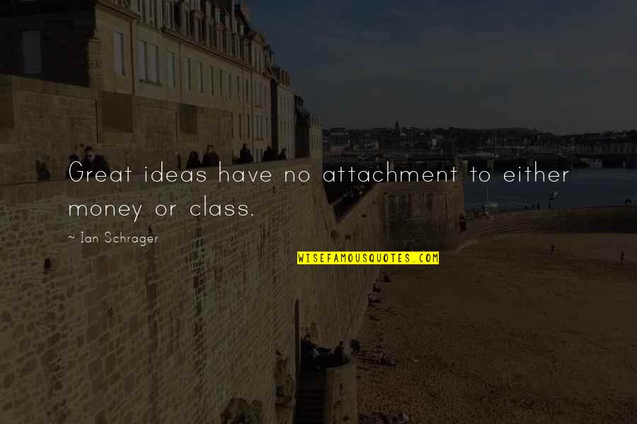 No More Attachment Quotes By Ian Schrager: Great ideas have no attachment to either money