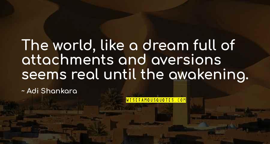 No More Attachments Quotes By Adi Shankara: The world, like a dream full of attachments