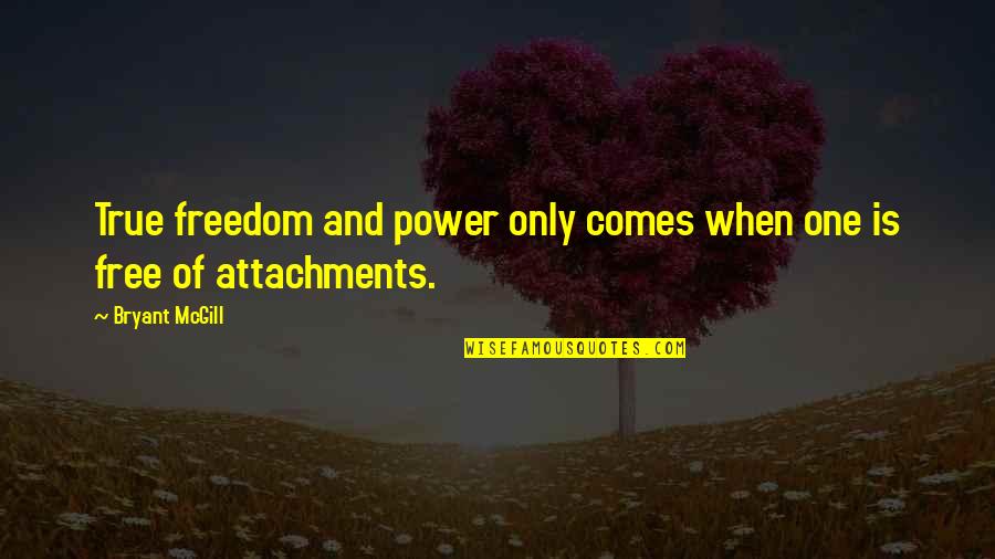 No More Attachments Quotes By Bryant McGill: True freedom and power only comes when one