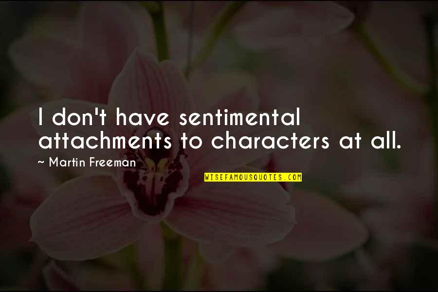 No More Attachments Quotes By Martin Freeman: I don't have sentimental attachments to characters at