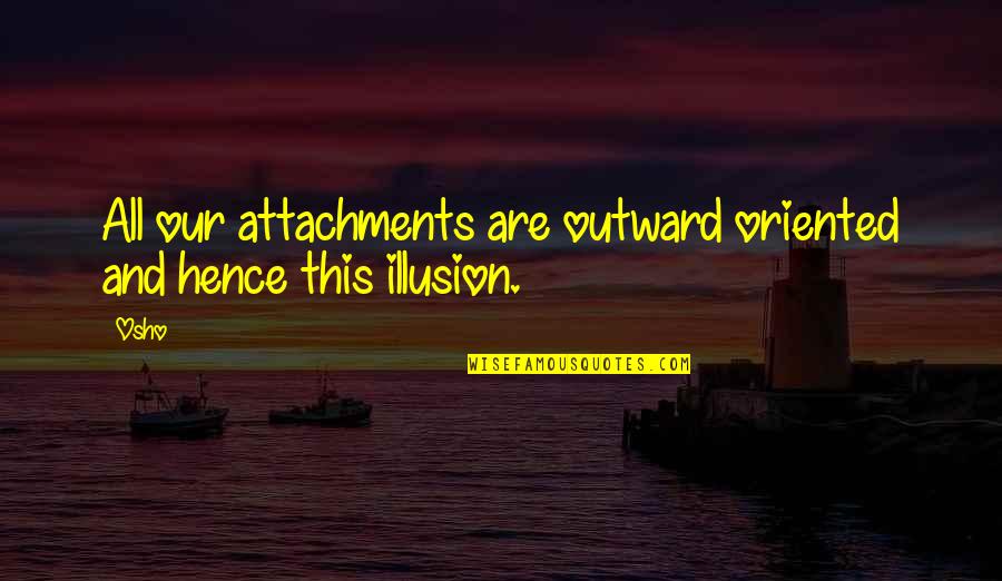 No More Attachments Quotes By Osho: All our attachments are outward oriented and hence