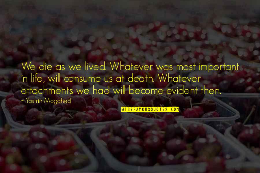 No More Attachments Quotes By Yasmin Mogahed: We die as we lived. Whatever was most