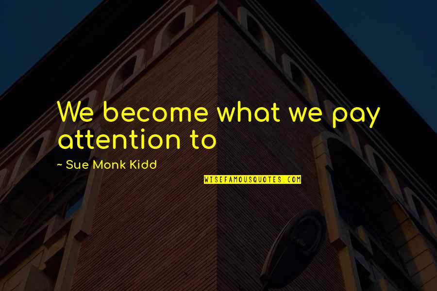 No More Attention Quotes By Sue Monk Kidd: We become what we pay attention to