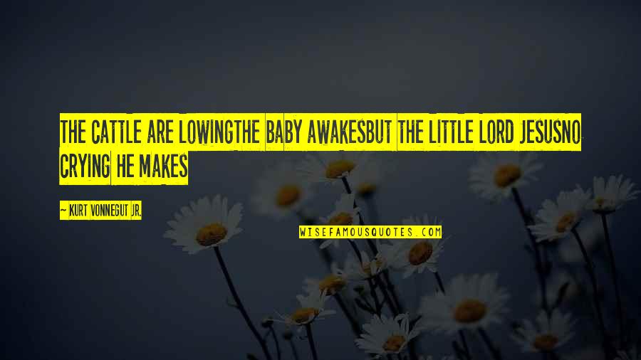 No More Baby Quotes By Kurt Vonnegut Jr.: The cattle are lowingThe baby awakesBut the little