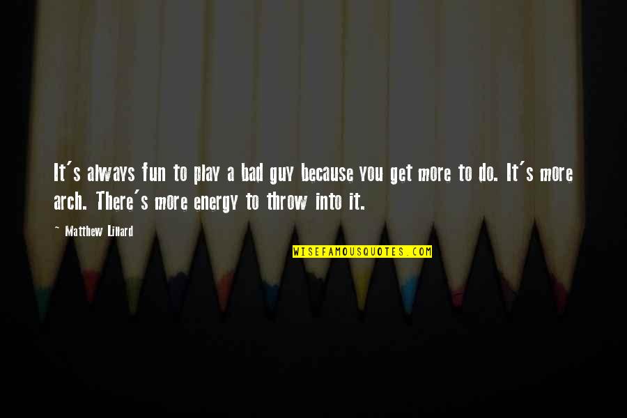 No More Bad Energy Quotes By Matthew Lillard: It's always fun to play a bad guy No More Bad Energy Quotes By Matthew Lillard: It's always fun to play a bad guy
