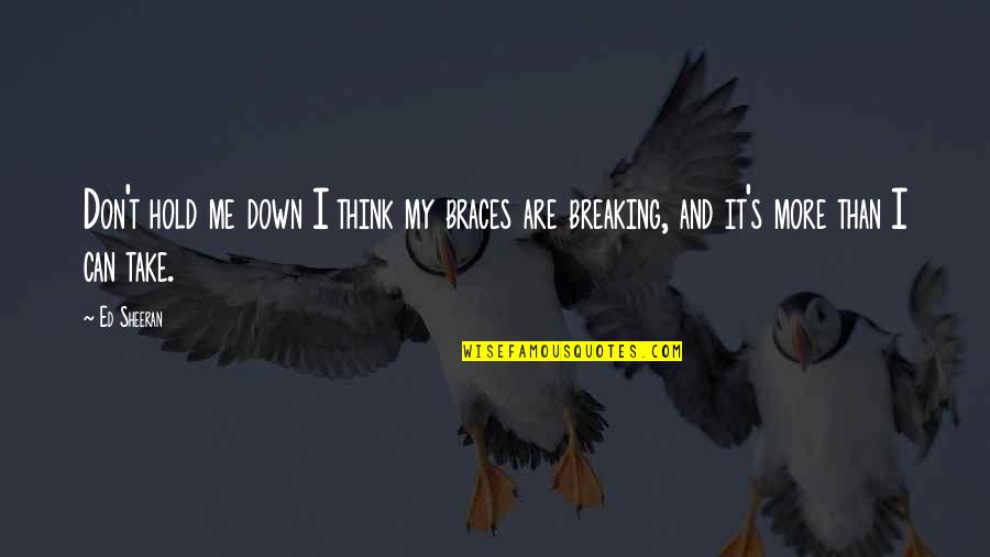 No More Braces Quotes By Ed Sheeran: Don't hold me down I think my braces