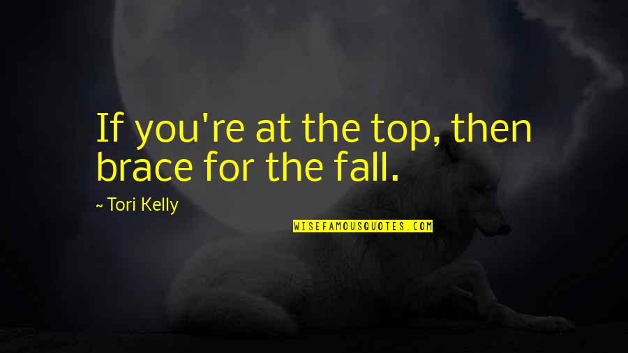 No More Braces Quotes By Tori Kelly: If you're at the top, then brace for No More Braces Quotes By Tori Kelly: If you're at the top, then brace for