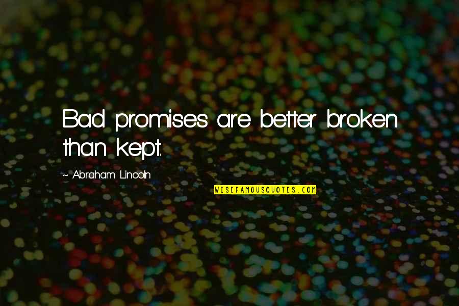 No More Broken Promises Quotes By Abraham Lincoln: Bad promises are better broken than kept.