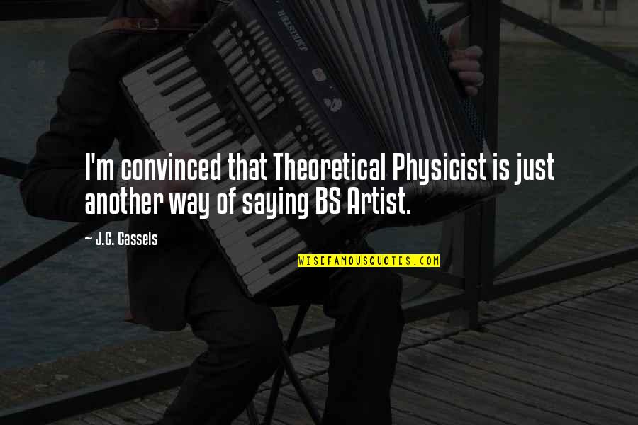 No More Bs Quotes By J.C. Cassels: I'm convinced that Theoretical Physicist is just another