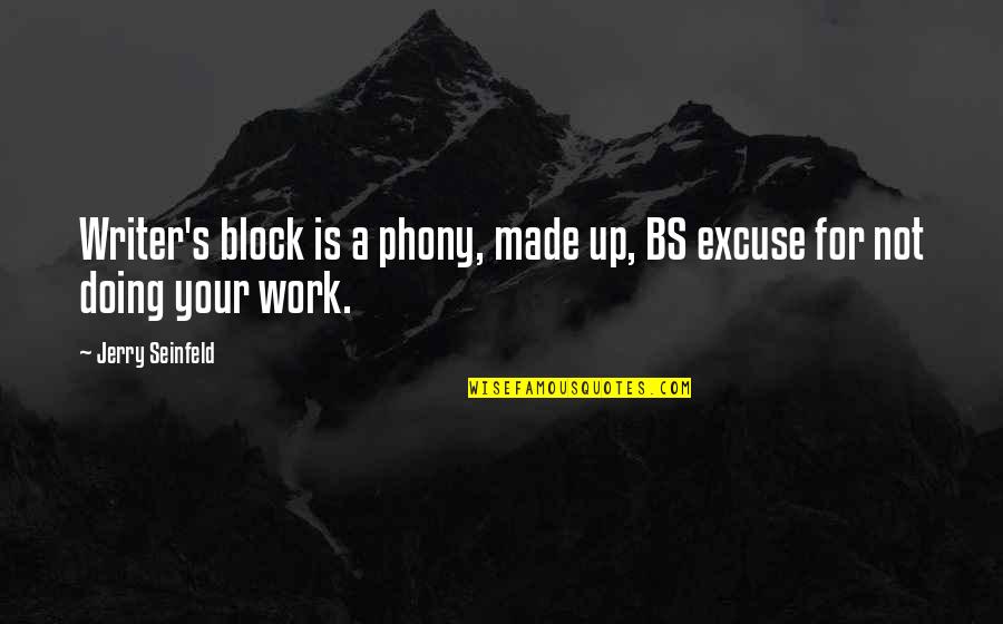 No More Bs Quotes By Jerry Seinfeld: Writer's block is a phony, made up, BS