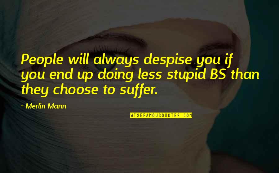 No More Bs Quotes By Merlin Mann: People will always despise you if you end
