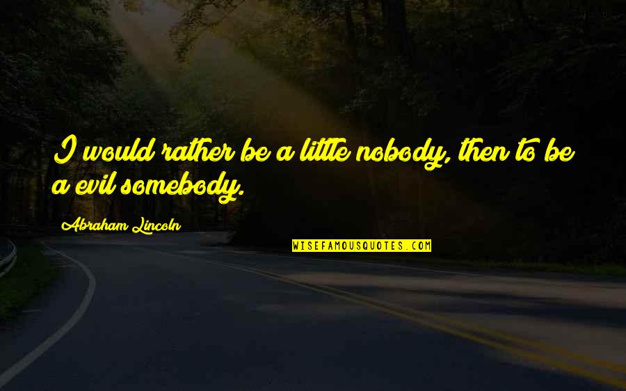 No More Bullying Quotes By Abraham Lincoln: I would rather be a little nobody, then No More Bullying Quotes By Abraham Lincoln: I would rather be a little nobody, then