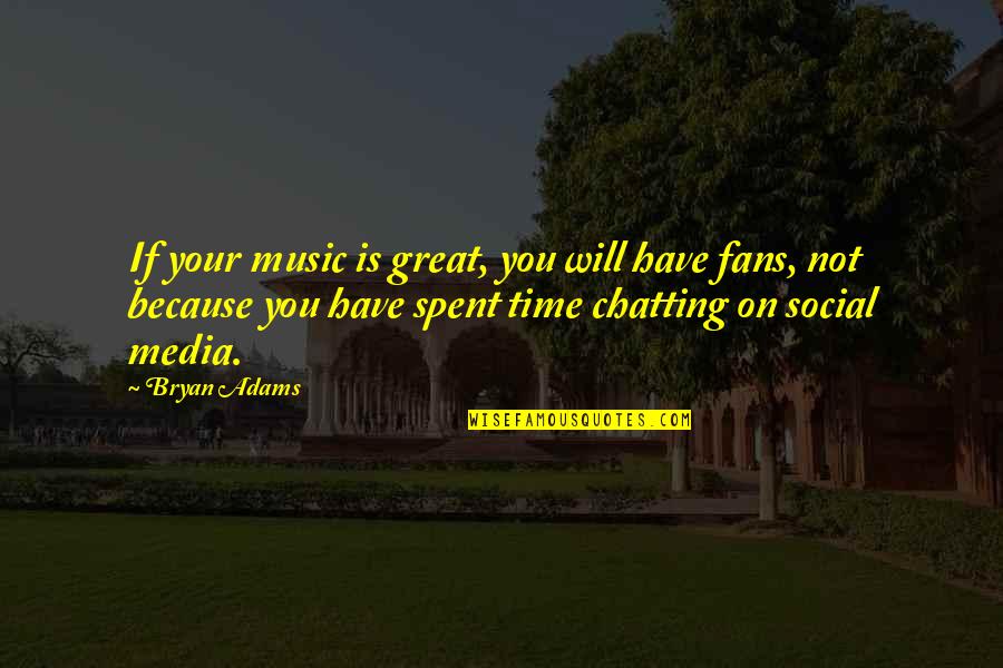 No More Chatting Quotes By Bryan Adams: If your music is great, you will have