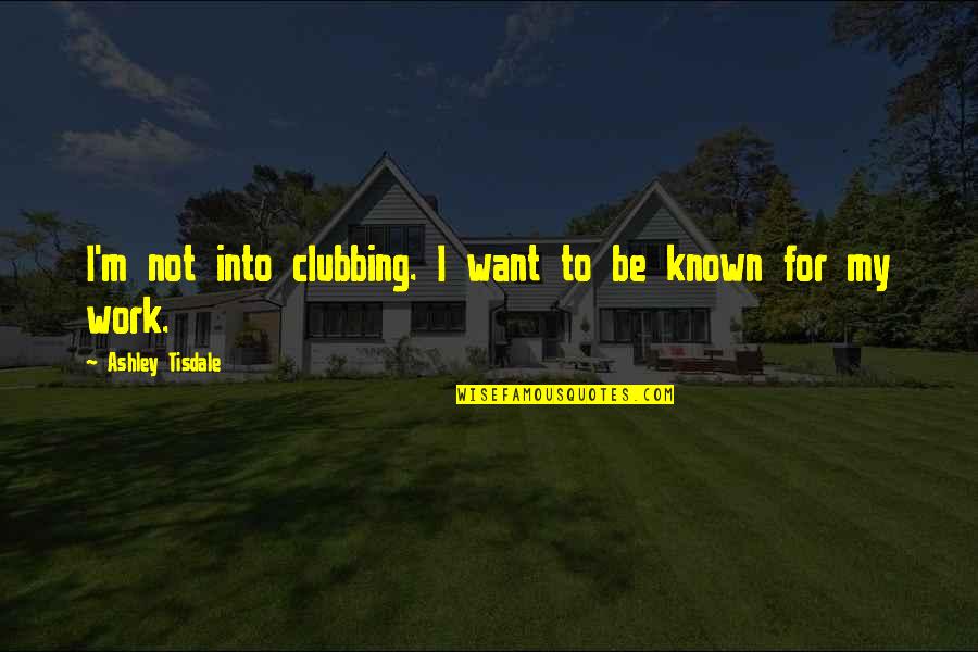 No More Clubbing Quotes By Ashley Tisdale: I'm not into clubbing. I want to be No More Clubbing Quotes By Ashley Tisdale: I'm not into clubbing. I want to be