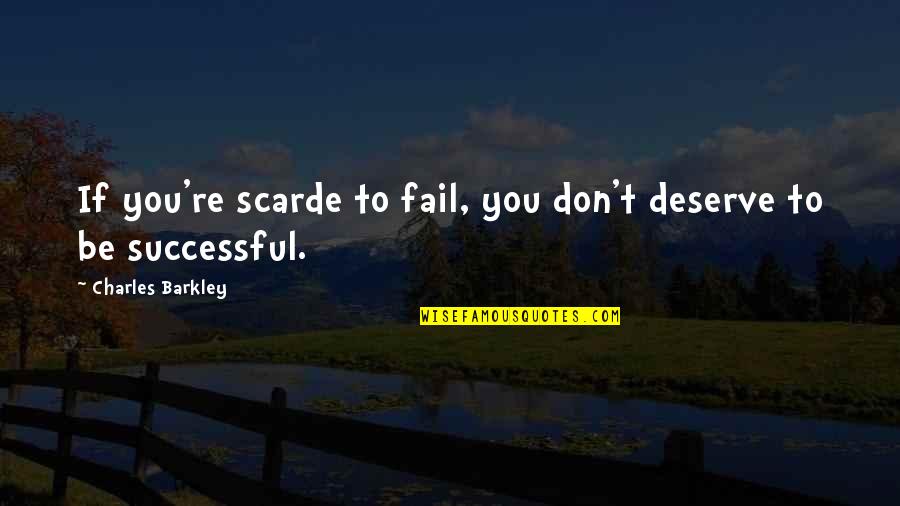 No More Clubbing Quotes By Charles Barkley: If you're scarde to fail, you don't deserve No More Clubbing Quotes By Charles Barkley: If you're scarde to fail, you don't deserve