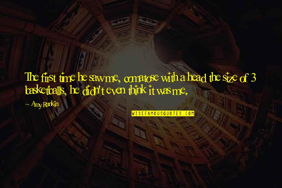 No More Dead Dogs Quotes By Amy Rankin: The first time he saw me, comatose with